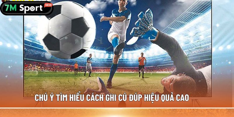 Chú ý tìm hiểu cách ghi cú đúp hiệu quả cao